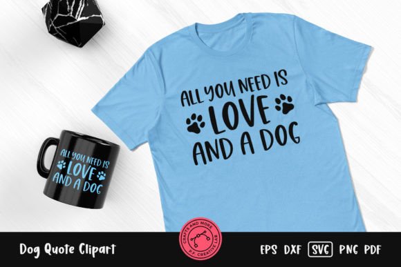 All You Need is Love and a Dog Quote: Graphics & Crafts