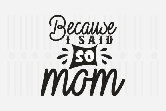 Because I Said So Mom, Mother’s Day SVG