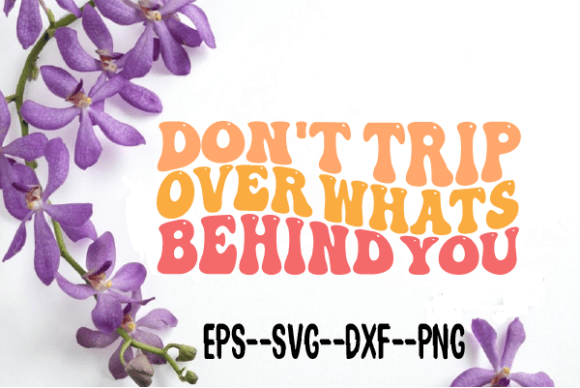 Don’t Trip Over What’s Behind You SVG: Graphics & Crafts Review
