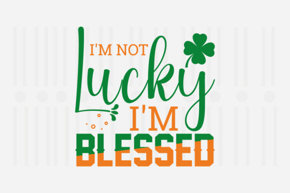 I’m Not Lucky I’m Blessed, St. Patrick’s