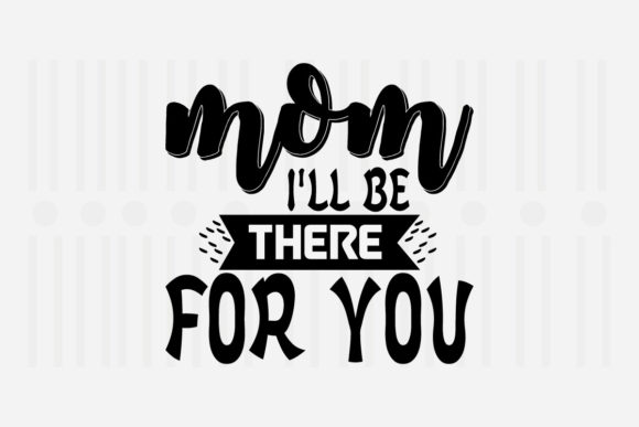 Mom I’ll Be There — Mother’s Day SVG Graphics for Crafts