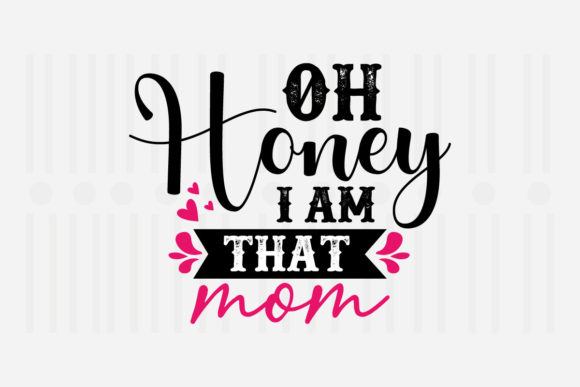 Oh Honey I’m That Mom Mother’s Day SVG Graphics