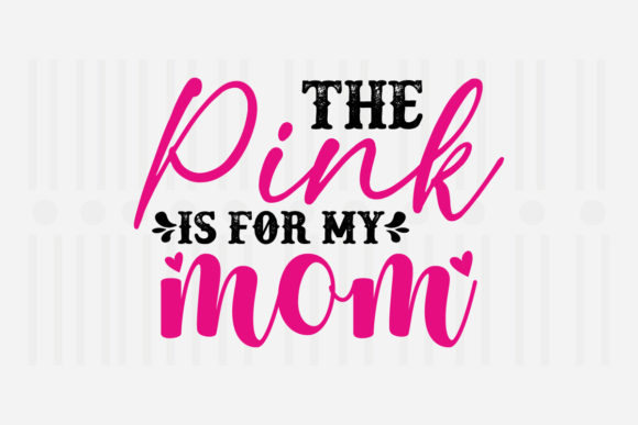 The Pink is for My Mom Mother’s Day SVG Graphics